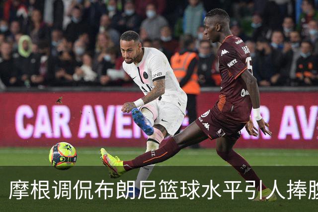 摩根调侃布朗尼篮球水平引人捧腹，安东尼笑声不断